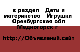  в раздел : Дети и материнство » Игрушки . Оренбургская обл.,Медногорск г.